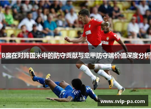 B席在对阵国米中的防守贡献与意甲防守端价值深度分析
