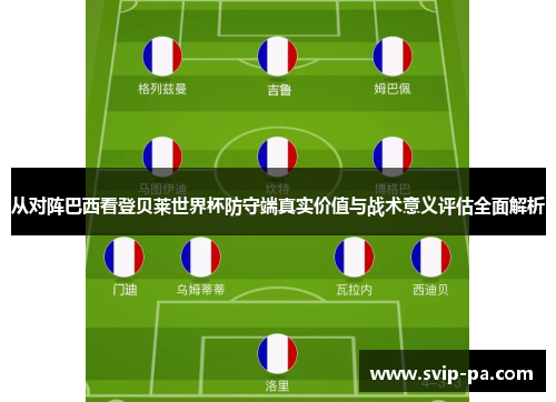 从对阵巴西看登贝莱世界杯防守端真实价值与战术意义评估全面解析