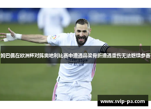 姆巴佩在欧洲杯对阵奥地利比赛中遭遇鼻梁骨折遭遇重伤无法继续参赛 姆巴佩在欧洲杯对阵奥地利比赛中遭遇鼻梁骨折遭遇重伤无法继续参赛