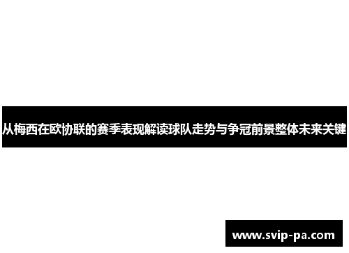 从梅西在欧协联的赛季表现解读球队走势与争冠前景整体未来关键 从梅西在欧协联的赛季表现解读球队走势与争冠前景整体未来关键